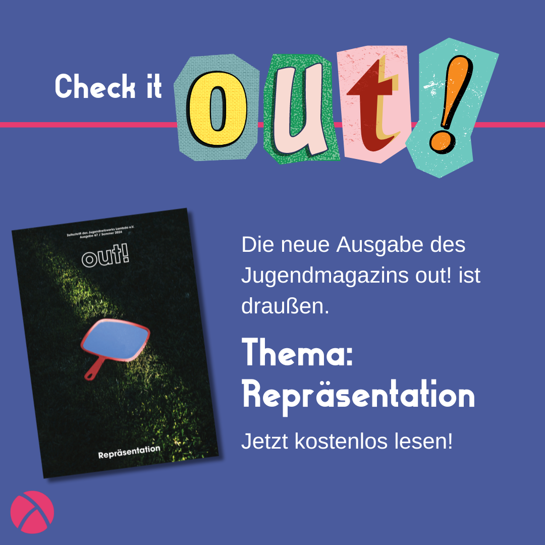 Der Hintergrund ist dunkelblau. Oben links steht in weiß "Check it" und daneben in Cut out Lettern "out!". Unten links ist das Lambda Logo in pink. Mittig links ist das Cover der Ausgabe Nr. 67. Dies zeigt eine Wiese bei Nacht auf der ein roter Handspiegel leigt und von oben beleuchtet wird. Rechts vom Coverbild steht "Die neue Ausgabe des Jugendmagazins out! ist draußen. Thema: Repräsentation. Jetzt kostenlos lesen!"