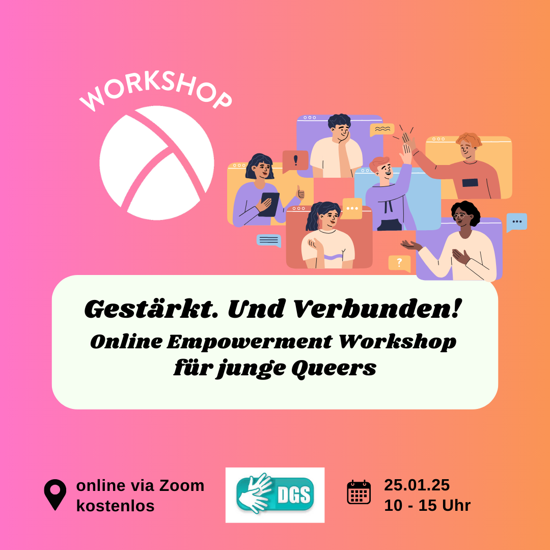 Der Hintergrund ist ein Farbverlauf von links nach rechts von pink zu orange. Oben links ist das Lambda Logo in weiß, darüber steht "Workshop". In der unteren Hälfte ist ein weißes längliches Rechteck mit abgerundeten Ecken. Darin steht in schwarzer Schrift "Gestärkt. Und Verbunden! Online Empowerment Workshop für junge Queers". Im Unteren Bildrand steht links die Info "Online via Zoom, kostenlos" und rechts die Info "25.01.25, 10:00 bis 15:00 Uhr". In der oberen rechten Bildecke ist eine Illustration von 6 Personen, die alle in einem Bildschirm sitzen und durch die Monitore miteinander agieren.