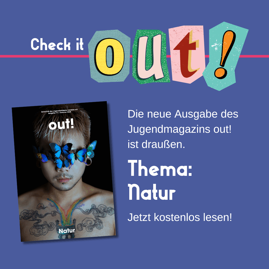 Der Hintergrund ist dunkelblau. Oben links steht in weiß "Check it" und daneben in Cut out Lettern "out!". Im unteren Bildrand ist das Lambda Logo in pink. Mittig links ist das Cover der Ausgabe Nr. 71. Rechts vom Coverbild steht "Die neue Ausgabe des Jugendmagazins out! ist draußen. Thema: Natur. Jetzt kostenlos lesen!"