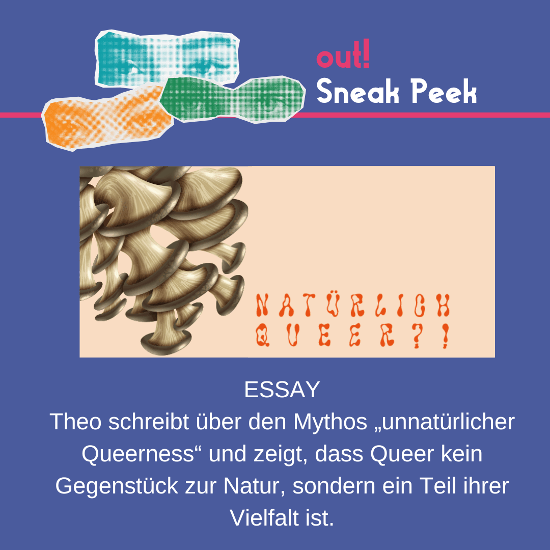 Der Hintergrund ist dunkelblau. Oben links sind drei Augenpaare in gelb, grün und blau. Oben rechts steht in pink "out!" und darunter in weiß "Sneak Peek". Im unteren Bildrand ist das Lambda Logo in pink. In der Mitte ist ein Vorschaubild für den out! Beitrag. Unter oder neben dem Vorschau-Bild steht der Titel des Beitrags und der Name des*r Autor*in.