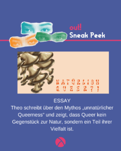 Der Hintergrund ist dunkelblau. Oben links sind drei Augenpaare in gelb, grün und blau. Oben rechts steht in pink "out!" und darunter in weiß "Sneak Peek". Im unteren Bildrand ist das Lambda Logo in pink. In der Mitte ist ein Vorschaubild für den out! Beitrag. Unter oder neben dem Vorschau-Bild steht der Titel des Beitrags und der Name des*r Autor*in.