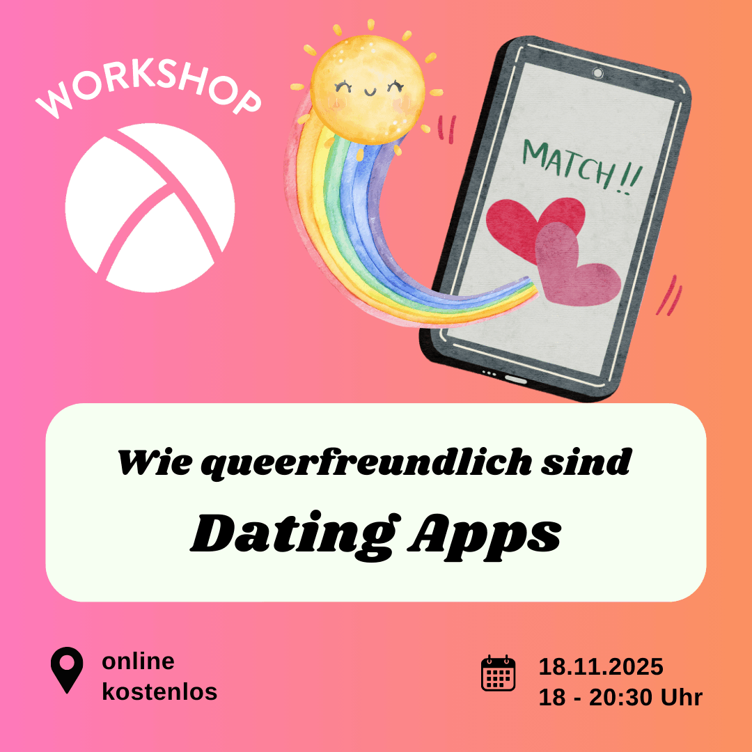 Der Hintergrund ist ein Farbverlauf von links nach rechts von pink zu orange. Oben links ist das Lambda Logo in weiß, darüber steht "Workshop". In der unteren Hälfte ist ein weißes längliches Rechteck mit abgerundeten Ecken. Darin steht in schwarzer Schrift "Wie queerfreundliche sind Dating Apps". Im Unteren Bildrand steht links die Info "online, kostenlos" und rechts die Info "19.11.25, 18 bis 20:30 Uhr". In der oberen rechten Bildecke ist die Illustration eines Handys auf dem zwei Herzen zu sehen sind und darüber steht "match", aus dem handy kommt ein Regenbogen mit einer lachenden Sonne am Ende.