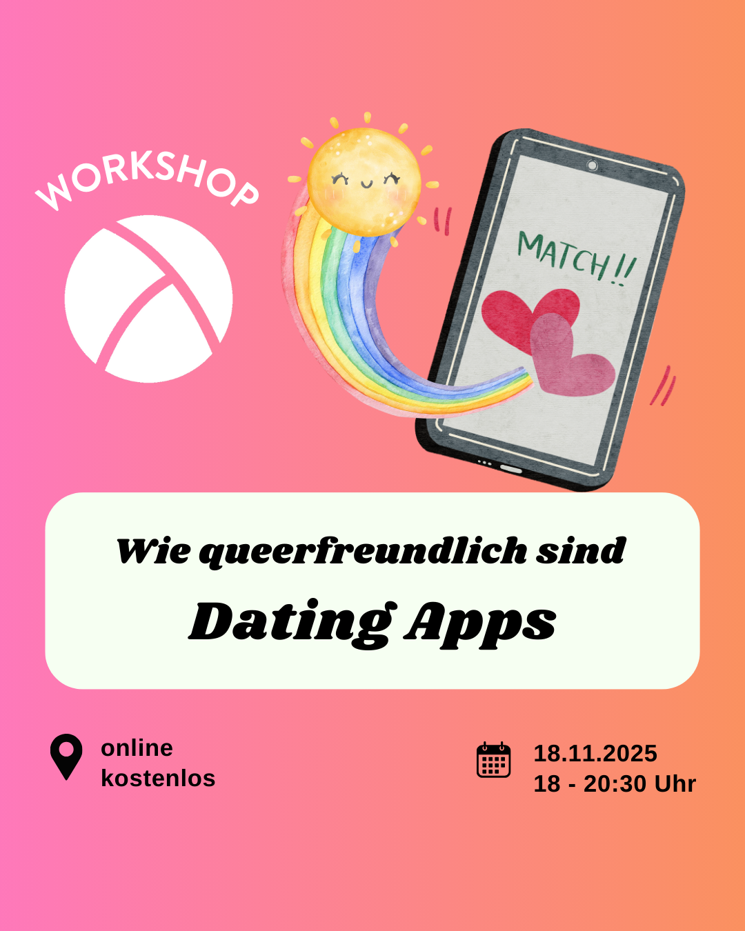 Der Hintergrund ist ein Farbverlauf von links nach rechts von pink zu orange. Oben links ist das Lambda Logo in weiß, darüber steht "Workshop". In der unteren Hälfte ist ein weißes längliches Rechteck mit abgerundeten Ecken. Darin steht in schwarzer Schrift "Wie queerfreundliche sind Dating Apps". Im Unteren Bildrand steht links die Info "online, kostenlos" und rechts die Info "19.11.25, 18 bis 20:30 Uhr". In der oberen rechten Bildecke ist die Illustration eines Handys auf dem zwei Herzen zu sehen sind und darüber steht "match", aus dem handy kommt ein Regenbogen mit einer lachenden Sonne am Ende.