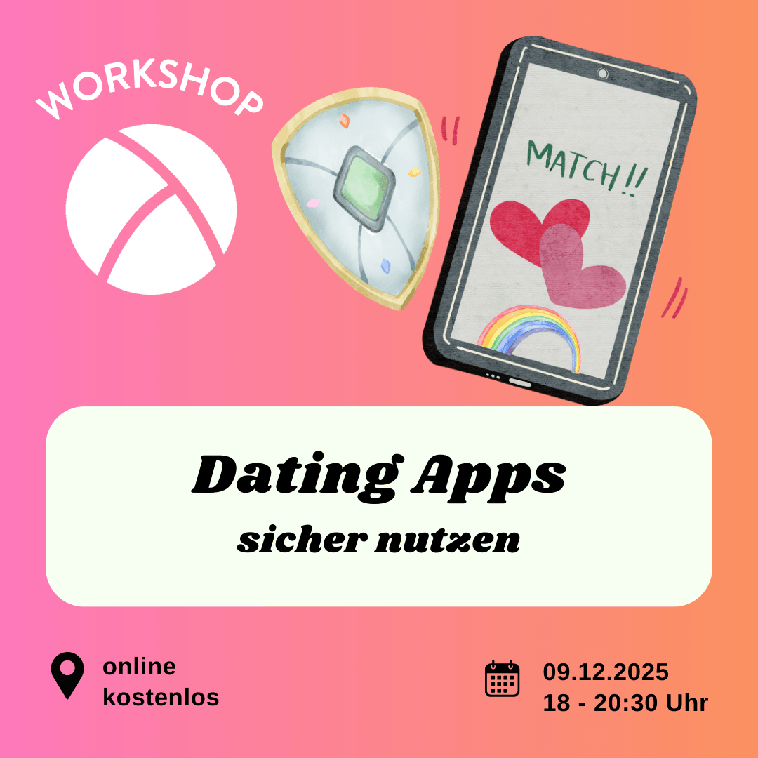 Der Hintergrund ist ein Farbverlauf von links nach rechts von pink zu orange. Oben links ist das Lambda Logo in weiß, darüber steht "Workshop". In der unteren Hälfte ist ein weißes längliches Rechteck mit abgerundeten Ecken. Darin steht in schwarzer Schrift "Dating Apps sicher nutzen". Im Unteren Bildrand steht links die Info "online, kostenlos" und rechts die Info "09.12.25, 18 bis 20:30 Uhr". In der oberen rechten Bildecke ist die Illustration eines Handys auf dem zwei Herzen und ein Regenbogen zu sehen sind und neben dem handy ist ein Schutzschild.