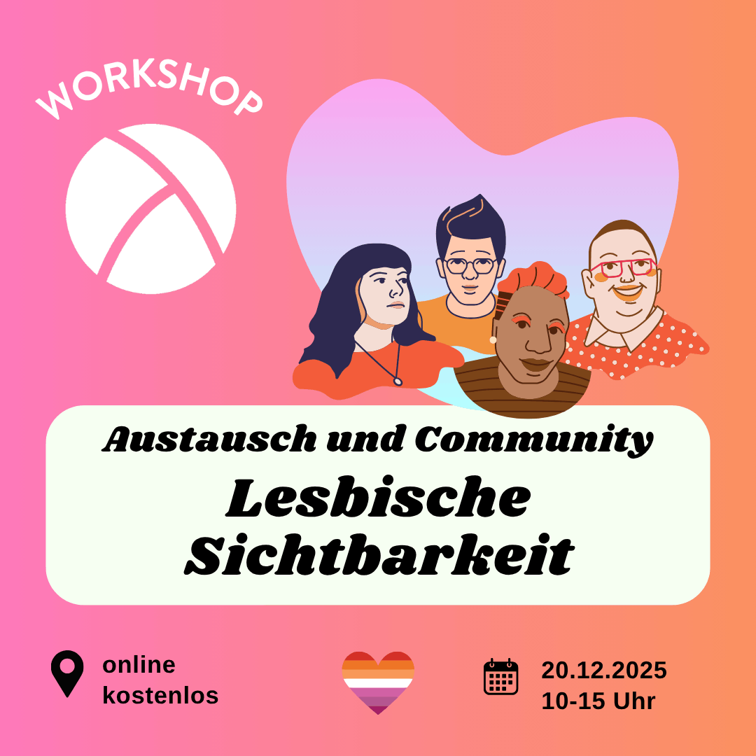 Der Hintergrund ist ein Farbverlauf von links nach rechts von pink zu orange. Oben links ist das Lambda Logo in weiß, darüber steht "Workshop". In der unteren Hälfte ist ein weißes längliches Rechteck mit abgerundeten Ecken. Darin steht in schwarzer Schrift "Austausch und Community. Lesbische Sichtbarkeit". Im Unteren Bildrand steht links die Info "online, kostenlos" und rechts die Info "20.11.25, 10 bis 15:00 Uhr". In der oberen rechten Bildecke sind die Köpfe von 4 verschiedene Personen illustriert.
