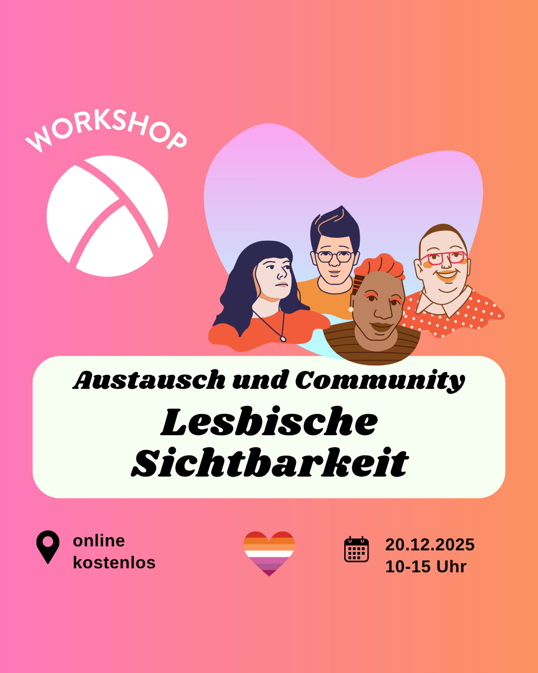 Der Hintergrund ist ein Farbverlauf von links nach rechts von pink zu orange. Oben links ist das Lambda Logo in weiß, darüber steht "Workshop". In der unteren Hälfte ist ein weißes längliches Rechteck mit abgerundeten Ecken. Darin steht in schwarzer Schrift "Austausch und Community. Lesbische Sichtbarkeit". Im Unteren Bildrand steht links die Info "online, kostenlos" und rechts die Info "20.11.25, 10 bis 15:00 Uhr". In der oberen rechten Bildecke sind die Köpfe von 4 verschiedene Personen illustriert.