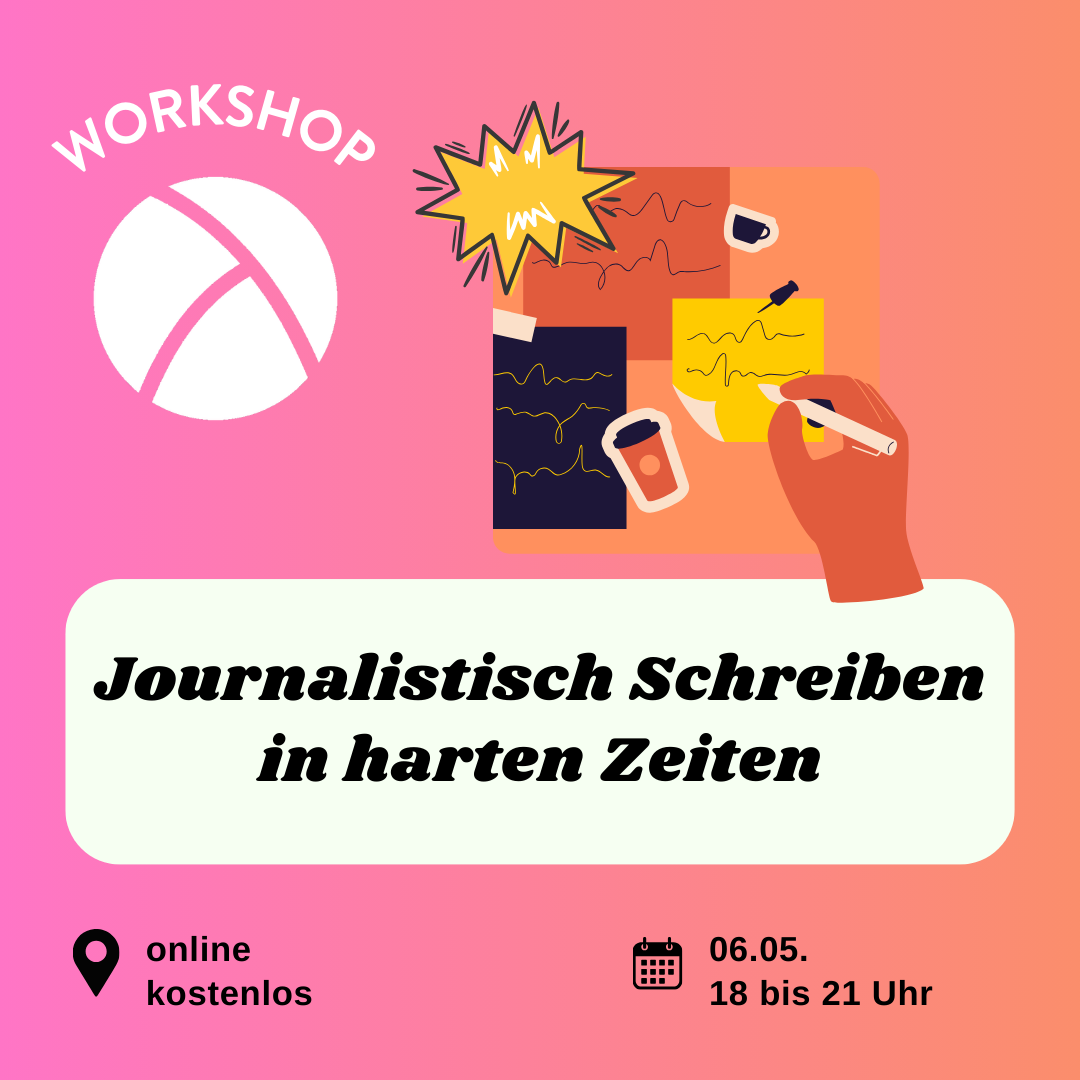 Der Hintergrund ist ein Farbverlauf von links nach rechts von pink zu orange. Oben links ist das Lambda Logo in weiß, darüber steht "Workshop". In der unteren Hälfte ist ein weißes längliches Rechteck mit abgerundeten Ecken. Darin steht in schwarzer Schrift "Journalistisch Schreiben ind harten Zeiten". Im Unteren Bildrand steht links die Info "online, kostenlos" und rechts die Info "06.05.26 18-21 Uhr". In der oberen rechten Bildecke ist eine Illustration von einer hand, die auf verschiedene Zettel kritzelt.