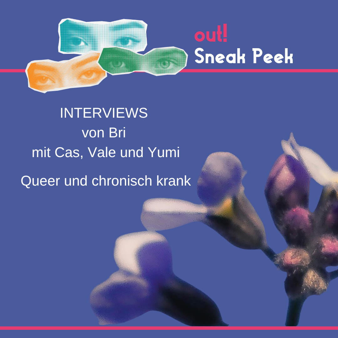 Der Hintergrund ist dunkelblau. Oben links sind drei Augenpaare in gelb, grün und blau. Oben rechts steht in pink "out!" und darunter in weiß "Sneak Peek". Im unteren Bildrand ist das Lambda Logo in pink. In der Mitte ist ein Vorschaubild für den out! Beitrag. Unter oder neben dem Vorschau-Bild steht der Titel des Beitrags und der Name des*r Autor*in.